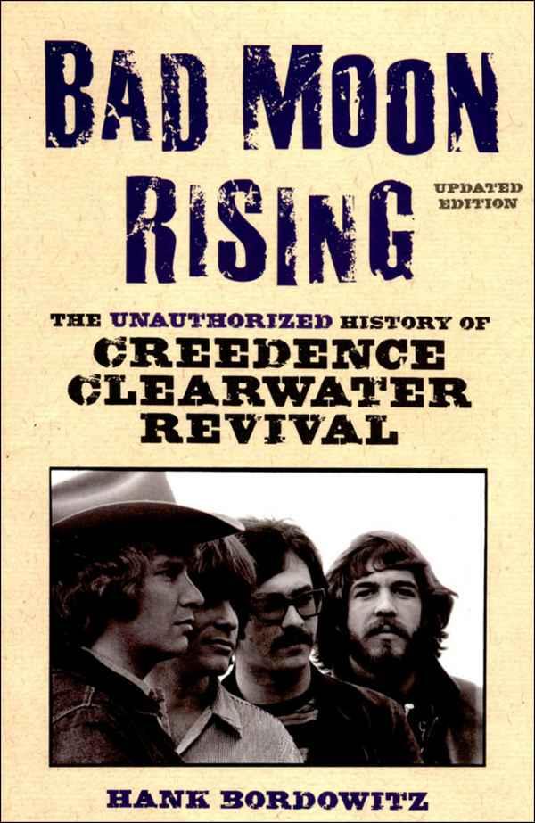 Bad Moon Rising The Unauthorized History Of Creedence Clearwater Revival Hank Bordowitz