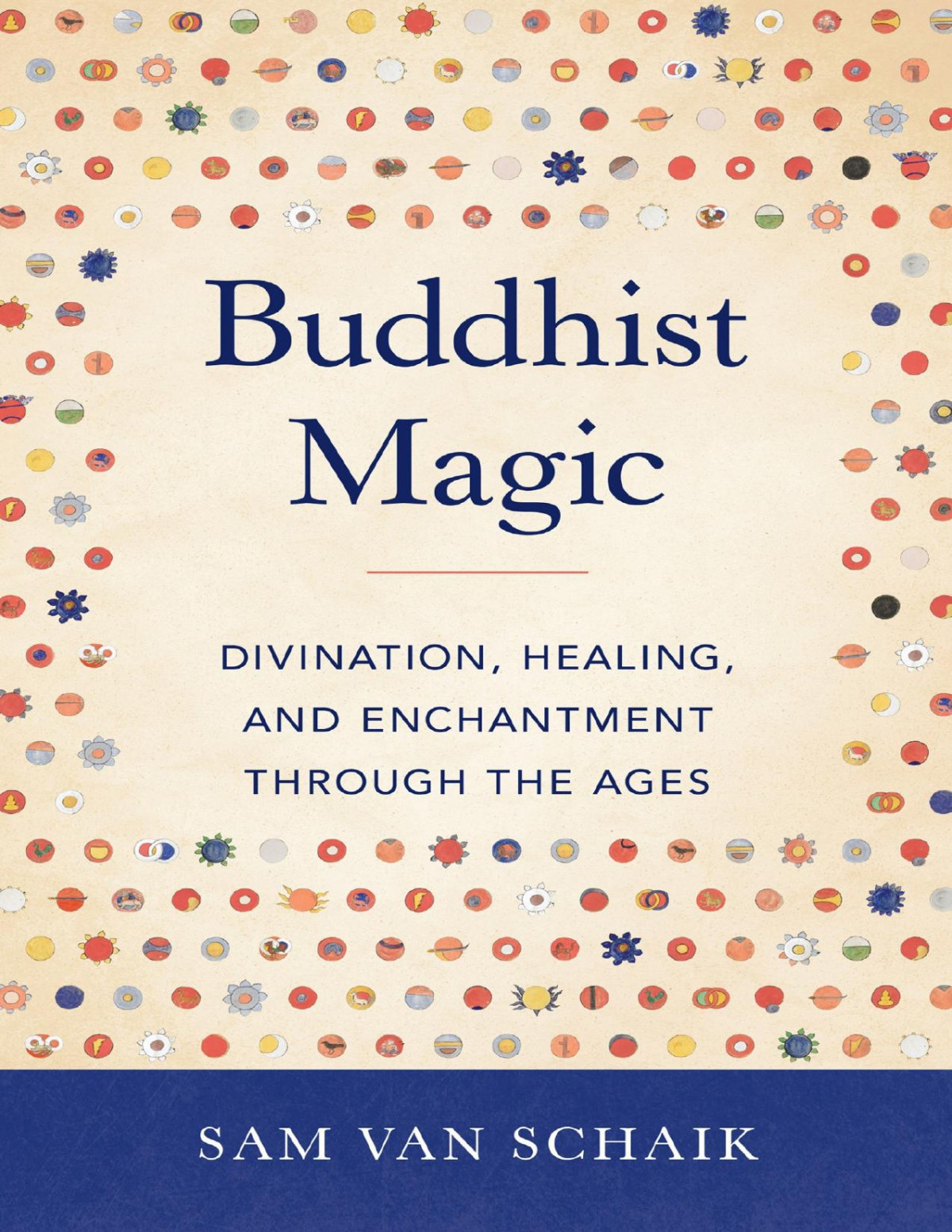 Buddhist Magic Divination Healing And Enchantment Through The Ages Sam Van Schaik