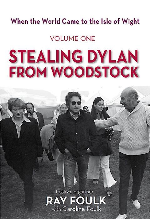 When The World Came To The Isle Of Wight Volume 1 Stealing Dylan From Woodstock 1st Edition Ray Foulk