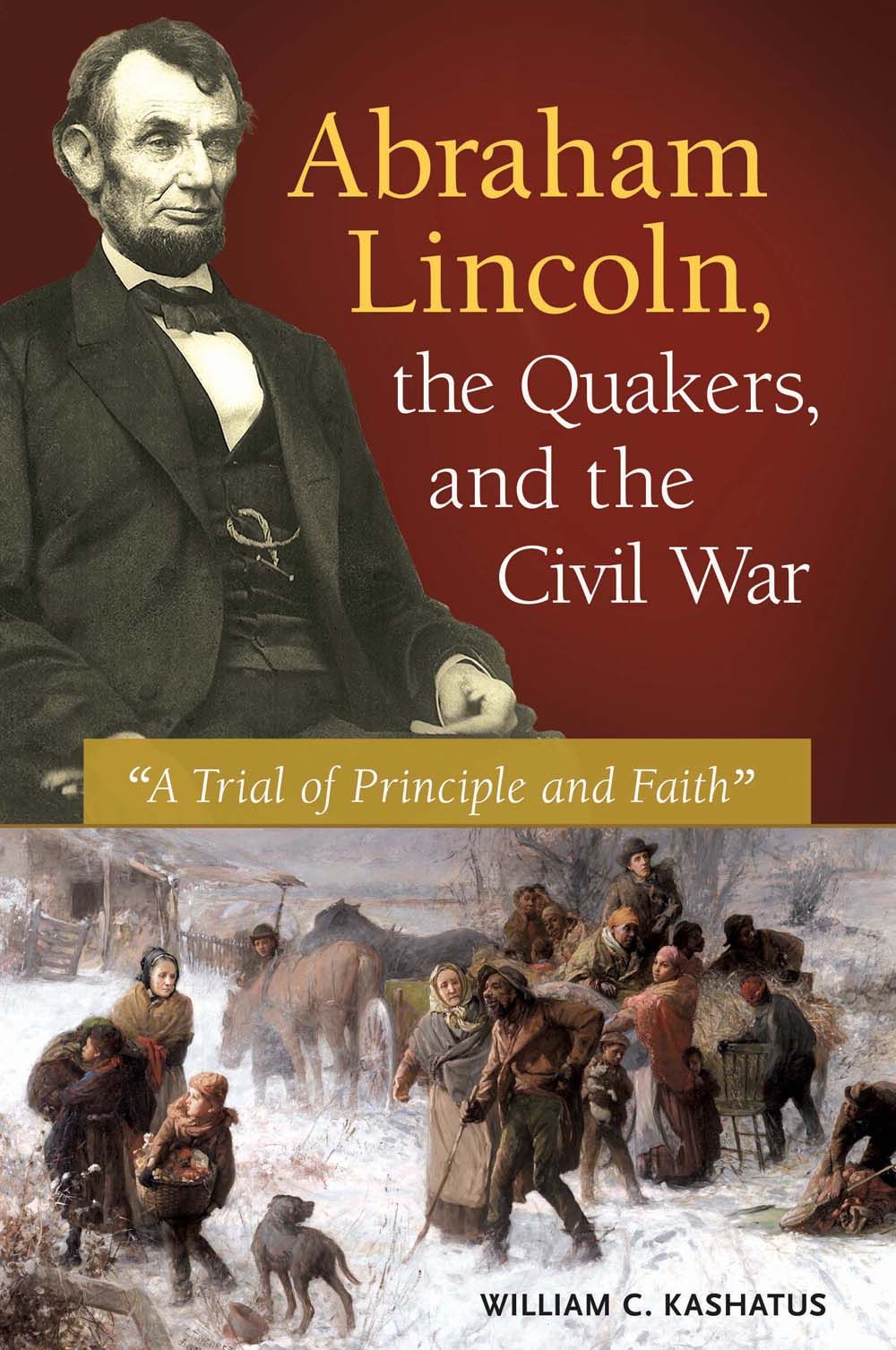 Abraham Lincoln The Quakers And The Civil War William Kashatus