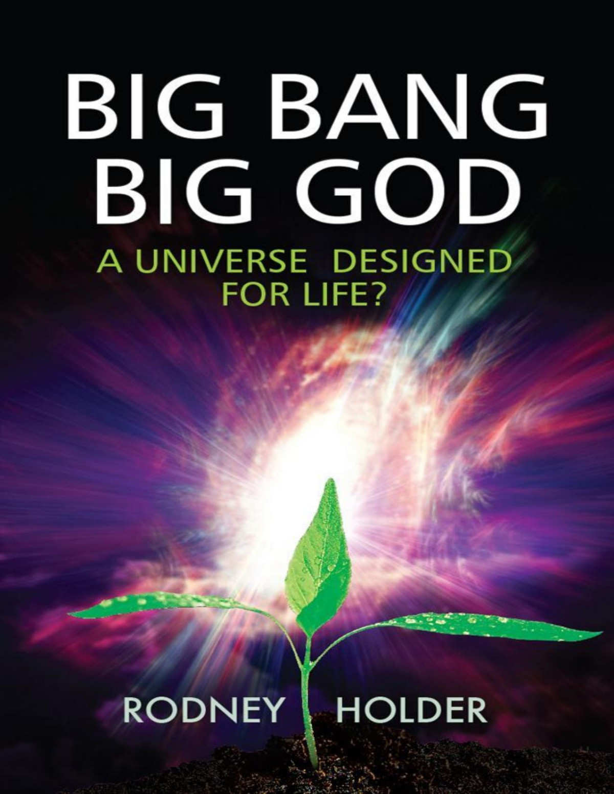 Big Bang Big God A Universe Designed For Life Rodney Holder John Polkinghorne
