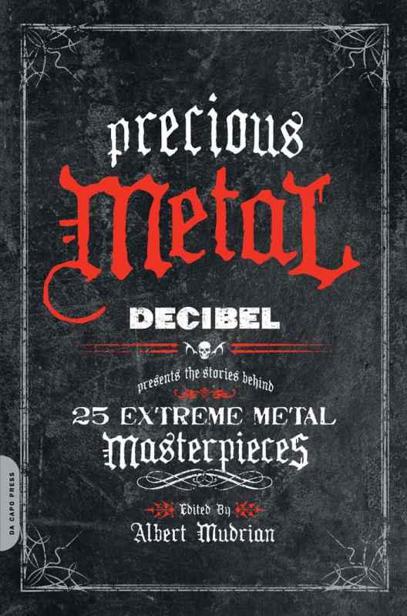 Precious Metal Decibel Presents The Stories Behind 25 Extreme Metal Masterpieces Albert Mudrian Editor