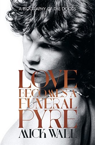 Love Becomes A Funeral Pyre A Biography Of The Doors Mick Wall