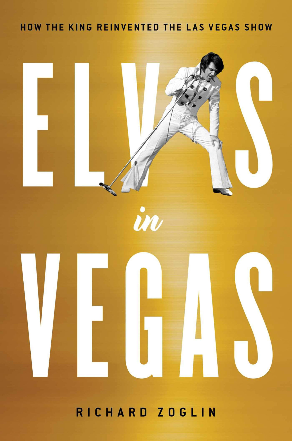 Elvis In Vegas How The King Of Rock N Roll Reinvented The Las Vegas Show Zoglin