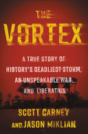 The Vortex A True Story Of Historys Deadliest Storm An Unspeakable War And Liberation Scott Carney