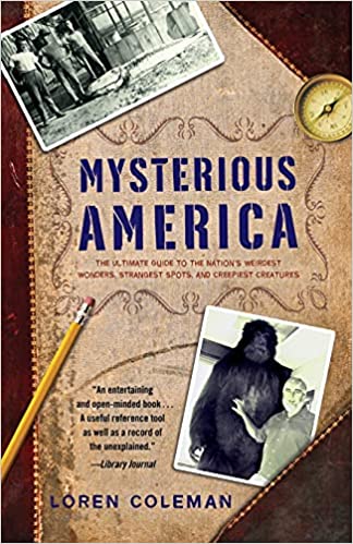 Mysterious America The Ultimate Guide To The Nations Weirdest Wonders Strangest Spots And Creepiest Creatures Loren Coleman