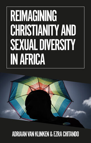 Reimagining Christianity And Sexual Diversity In Africa Ezra Chitando Adriaan Van Klinken
