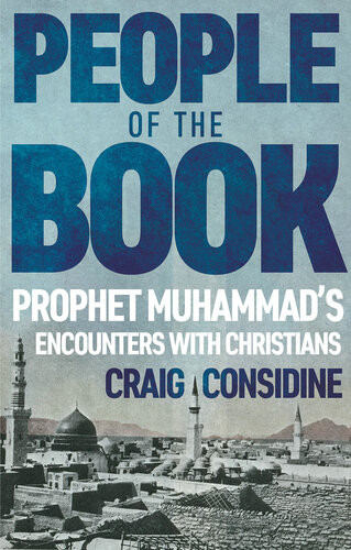 People Of The Book Prophet Muhammads Encounters With Christians Craig Considine