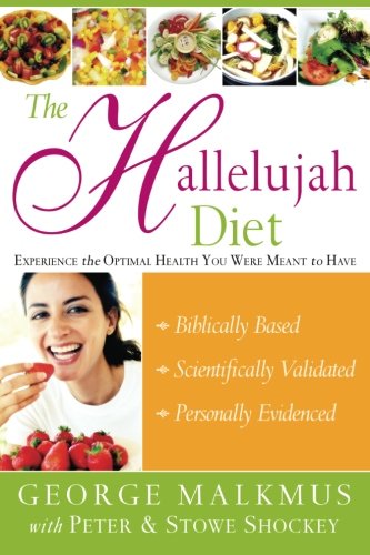 The Hallelujah Diet Experience The Optimal Health You Were Meant To Have Annotated George Malkmus