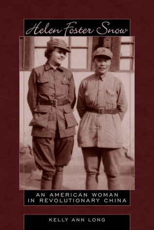 Helen Foster Snow An American Woman In Revolutionary China Kelly Ann Long