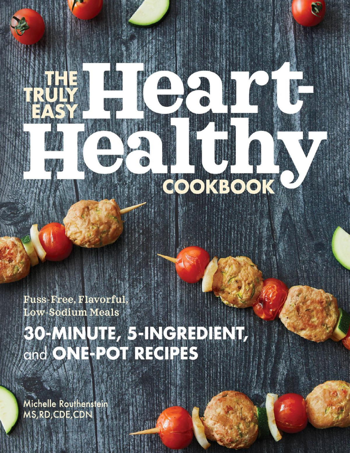 The Truly Easy Hearthealthy Cookbook Fussfree Flavorful Lowsodium Meals Routhenstein Ms Rd Cde Cdn
