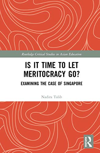 Is It Time To Let Meritocracy Go Examining The Case Of Singapore 1st Edition Nadira Talib