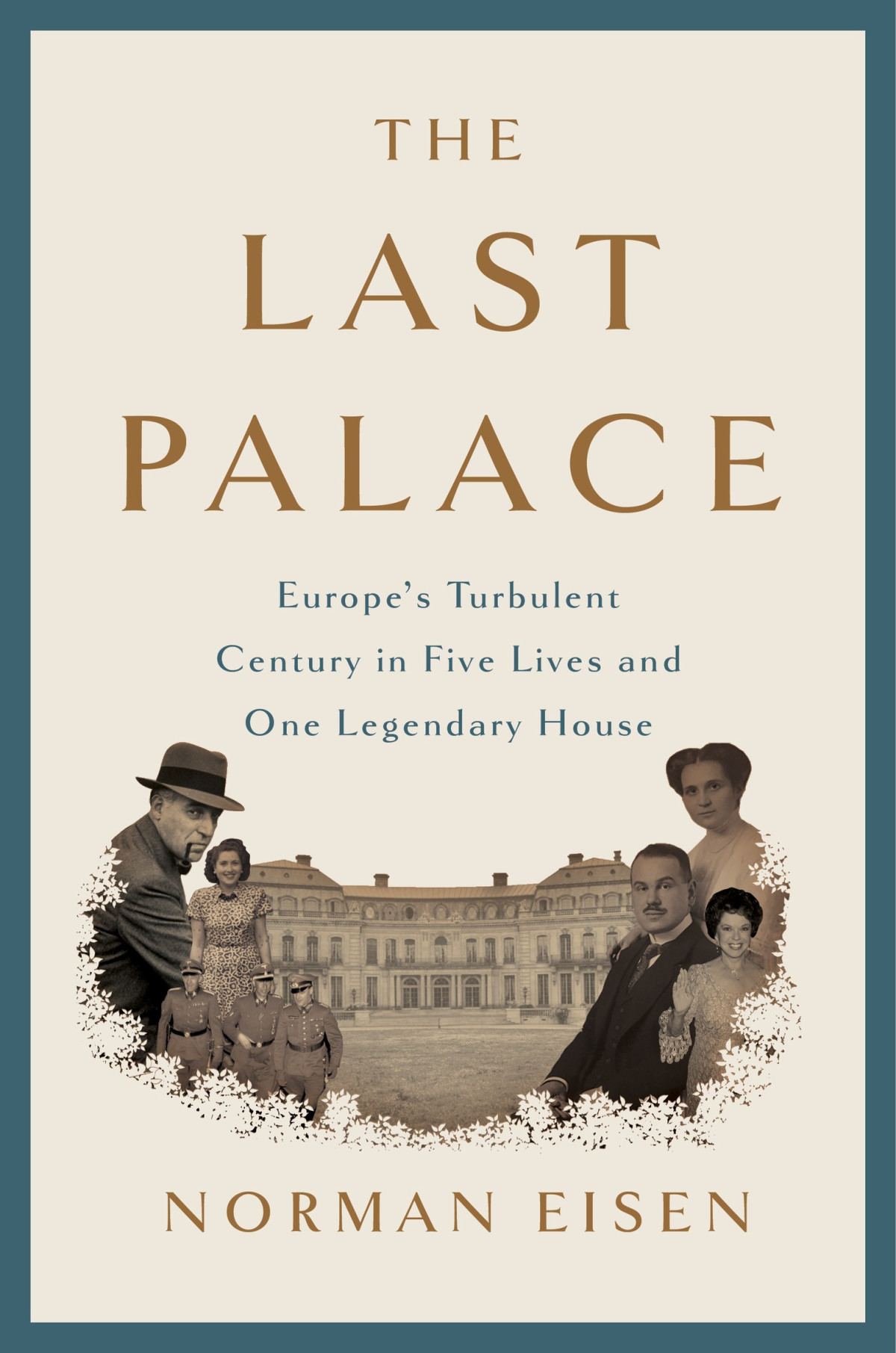 The Last Palace Europes Turbulent Century In Five Lives And One Legendary House Norman Eisen
