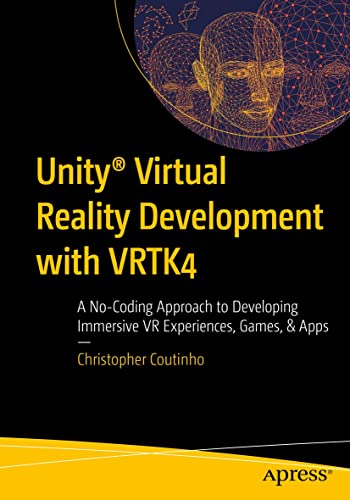 Unity Virtual Reality Development With Vrtk4 A Nocoding Approach To Developing Immersive Vr Experiences Games Apps Christopher Coutinho