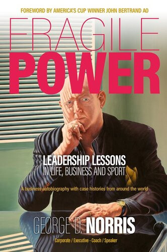 Fragile Power Leadership Lessons In Life Business And Sport George D Norris