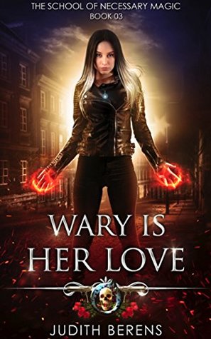 Wary Is Her Love An Urban Fantasy Action Adventure The School Of Necessary Magic Book 3 Judith Berens Martha Carr Michael Anderle