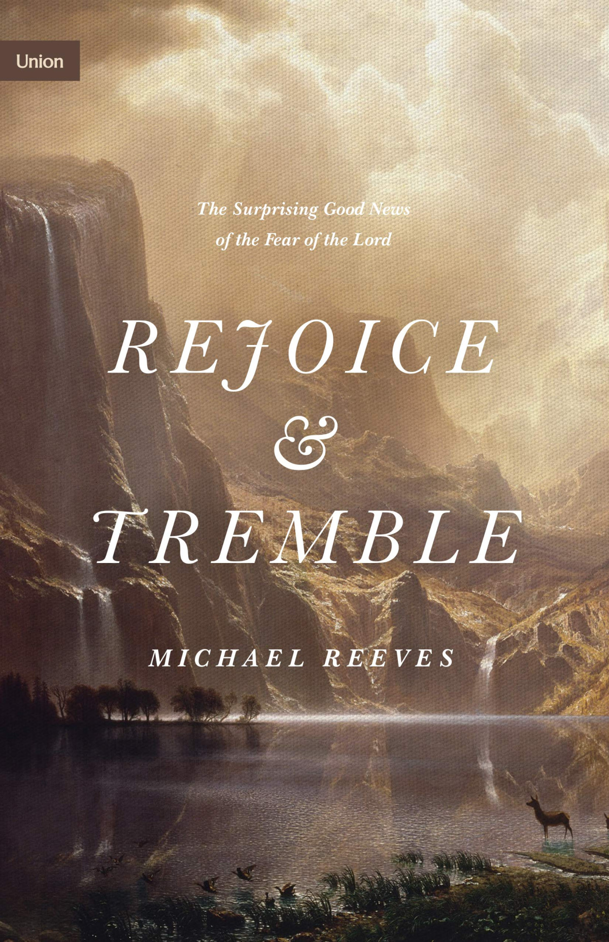Rejoice And Tremble The Surprising Good News Of The Fear Of The Lord Union Michael Reeves