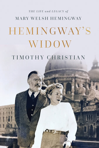 Hemingways Widow The Life And Legacy Of Mary Welsh Hemingway 1st Edition Timothy Christian