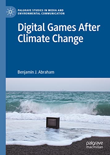 Digital Games After Climate Change 1st Edition Benjamin J Abraham