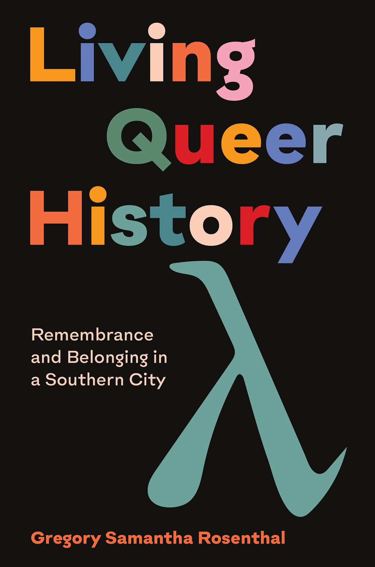 Living Queer History Remembrance And Belonging In A Southern City Gregory Samantha Rosenthal