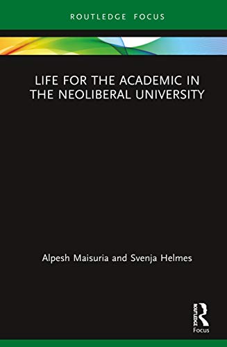 Life For The Academic In The Neoliberal University 1st Edition Alpesh Maisuria