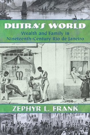 Dutras World Wealth And Family In Nineteenthcentury Rio De Janeiro Pbk Zephyr L Frank