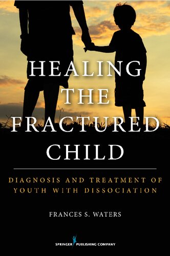 Healing The Fractured Child Diagnosis And Treatment Of Youth With Dissociation Ebook Frances S Waters