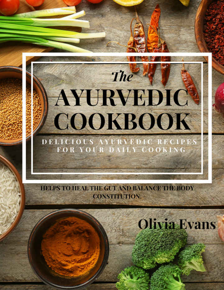 The Ayurvedic Cookbook Delicious Ayurvedic Recipes For Daily Cooking Everyday Ayurvedic East Indian Cookbook Helps To Heal The Gut And To Balance The Body Constitution Healthy Recipes For You Olivia Evans