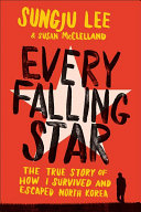 Every Falling Star The True Story Of How I Survived And Escaped North Korea Sungju Lee
