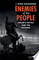Enemies Of The People Hitlers Critics And The Gestapo J Ryan Stackhouse