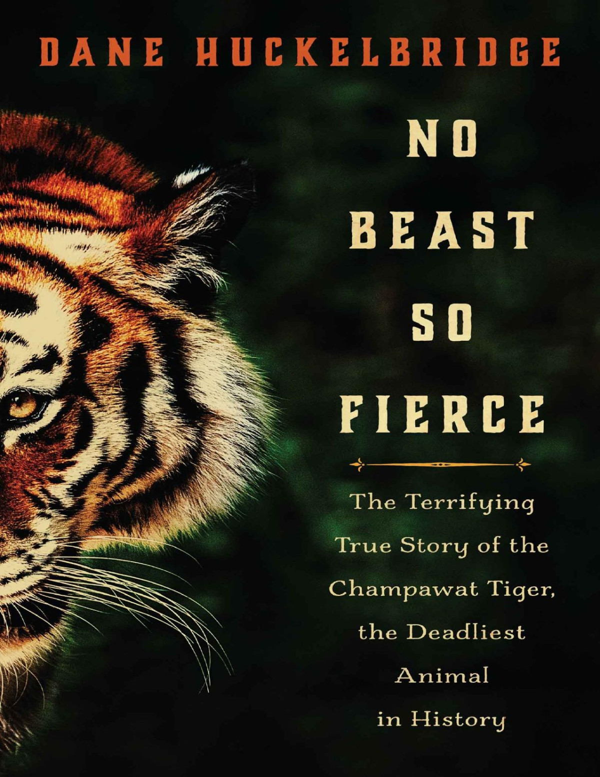 No Beast So Fierce The Terrifying True Story Of The Champawat Tiger The Deadliest Animal In History Dane Huckelbridge
