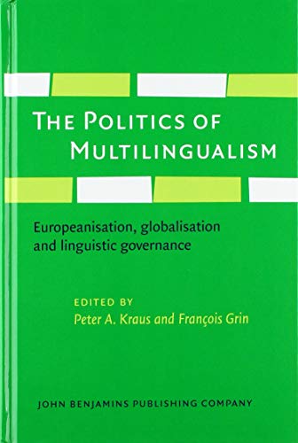 The Politics Of Multilingualism Europeanisation Globalisation And Linguistic Governance Peter A Kraus Editor