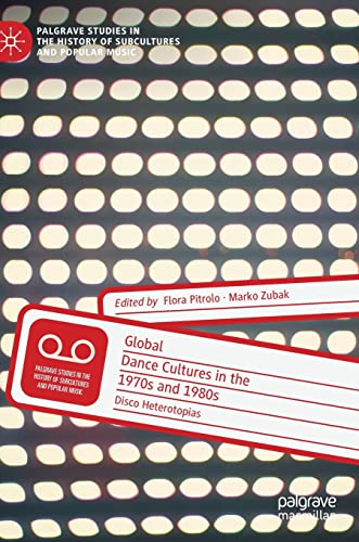 Global Dance Cultures In The 1970s And 1980s Disco Heterotopias 1st Edition Flora Pitrolo Editor