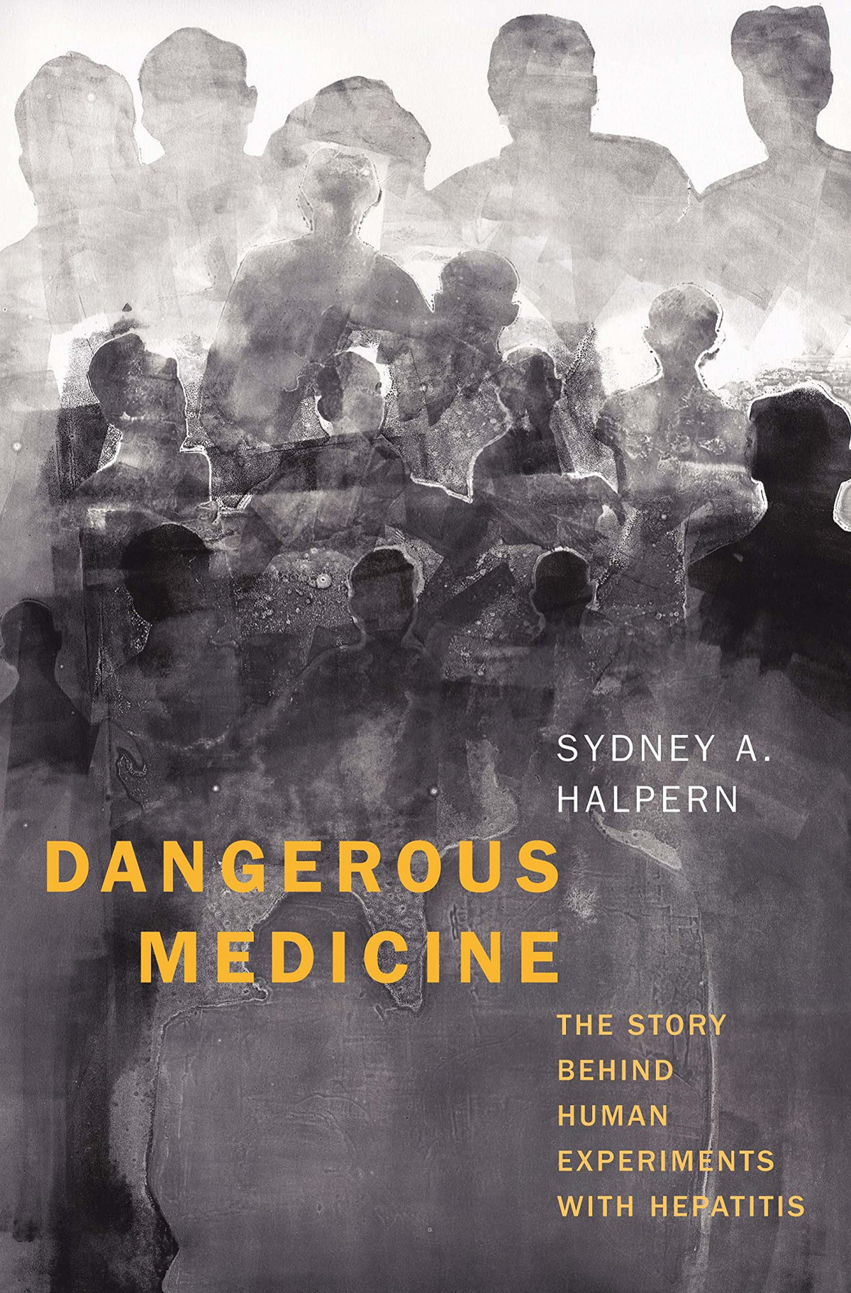Dangerous Medicine The Story Behind Human Experiments With Hepatitis Sydney A Halpern