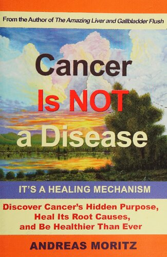 Cancer Is Not A Disease Its A Healing Mechanism Discover Cancers Hidden Purpose Heal Its Root Causes And Be Healthier Than Ever Andreas Moritz