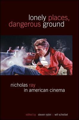 Lonely Places Dangerous Ground Nicholas Ray In American Cinema Steven Rybin