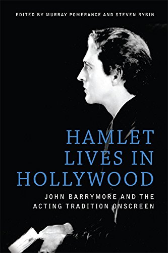 Hamlet Lives In Hollywood John Barrymore And The Acting Tradition Onscreen 1st Edition Murray Pomerance Editor