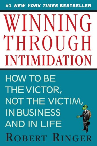 Winning Through Intimidation How To Be The Victor Not The Victim In Business And In Life Robert Ringer