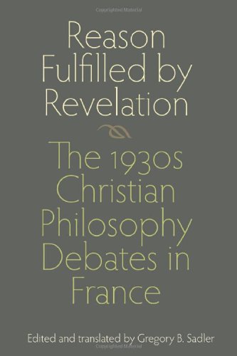 Reason Fulfilled By Revelation The 1930s Christian Philosophy Debates In France Gregory B Sadler
