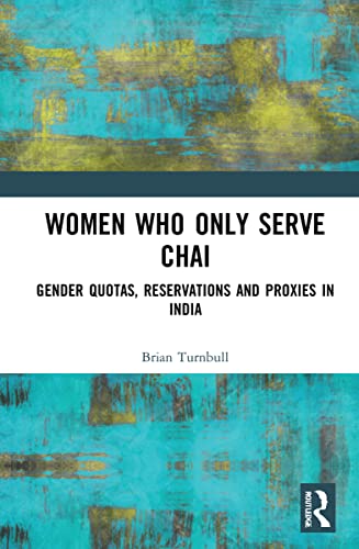 Women Who Only Serve Chai Gender Quotas Reservations And Proxies In India Brian Turnbull