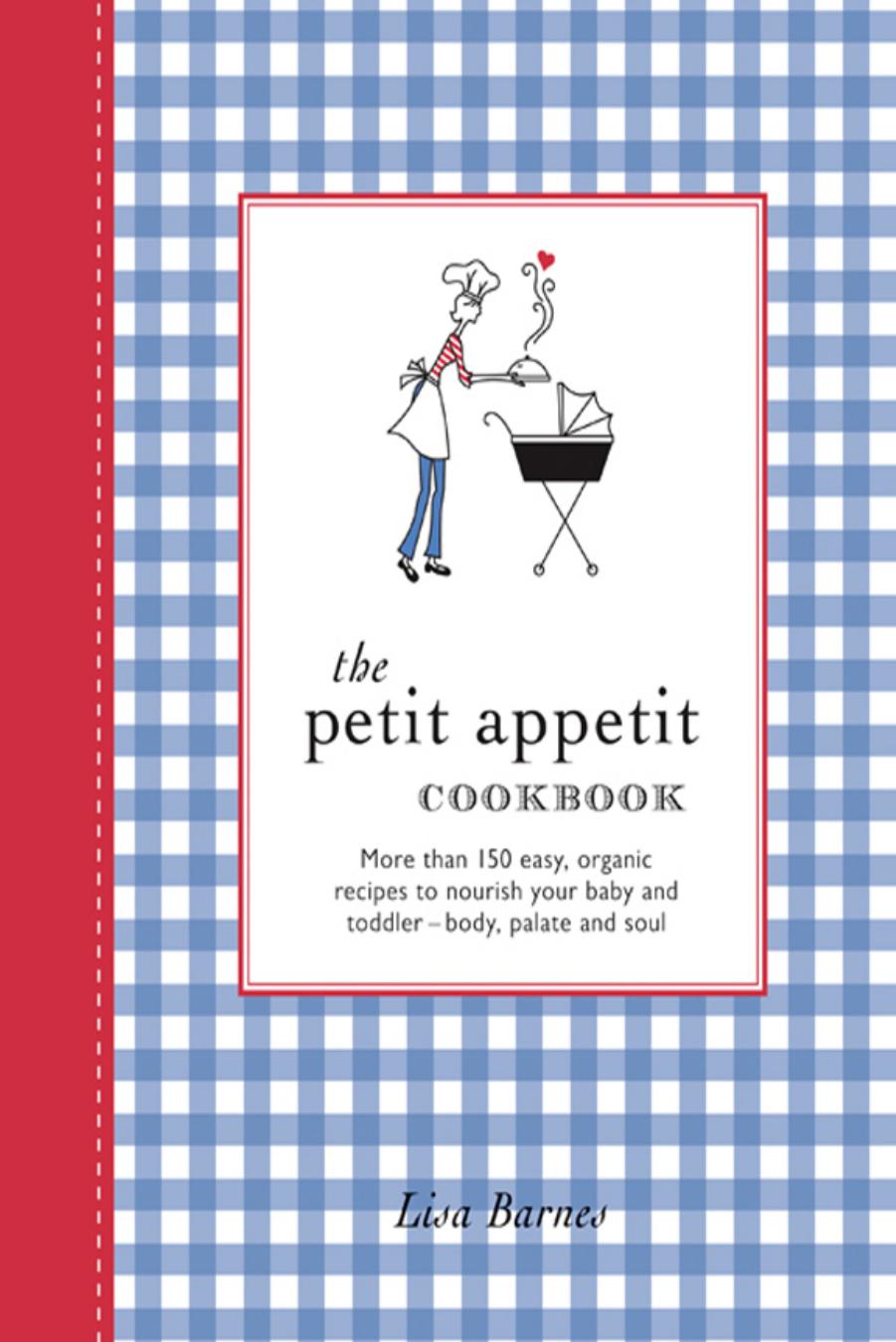 The Petit Appetit Cookbook Easy Organic Recipes To Nurture Your Baby And Toddler Lisa Barnes
