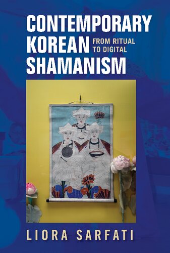 Contemporary Korean Shamanism From Ritual To Digital Liora Sarfati