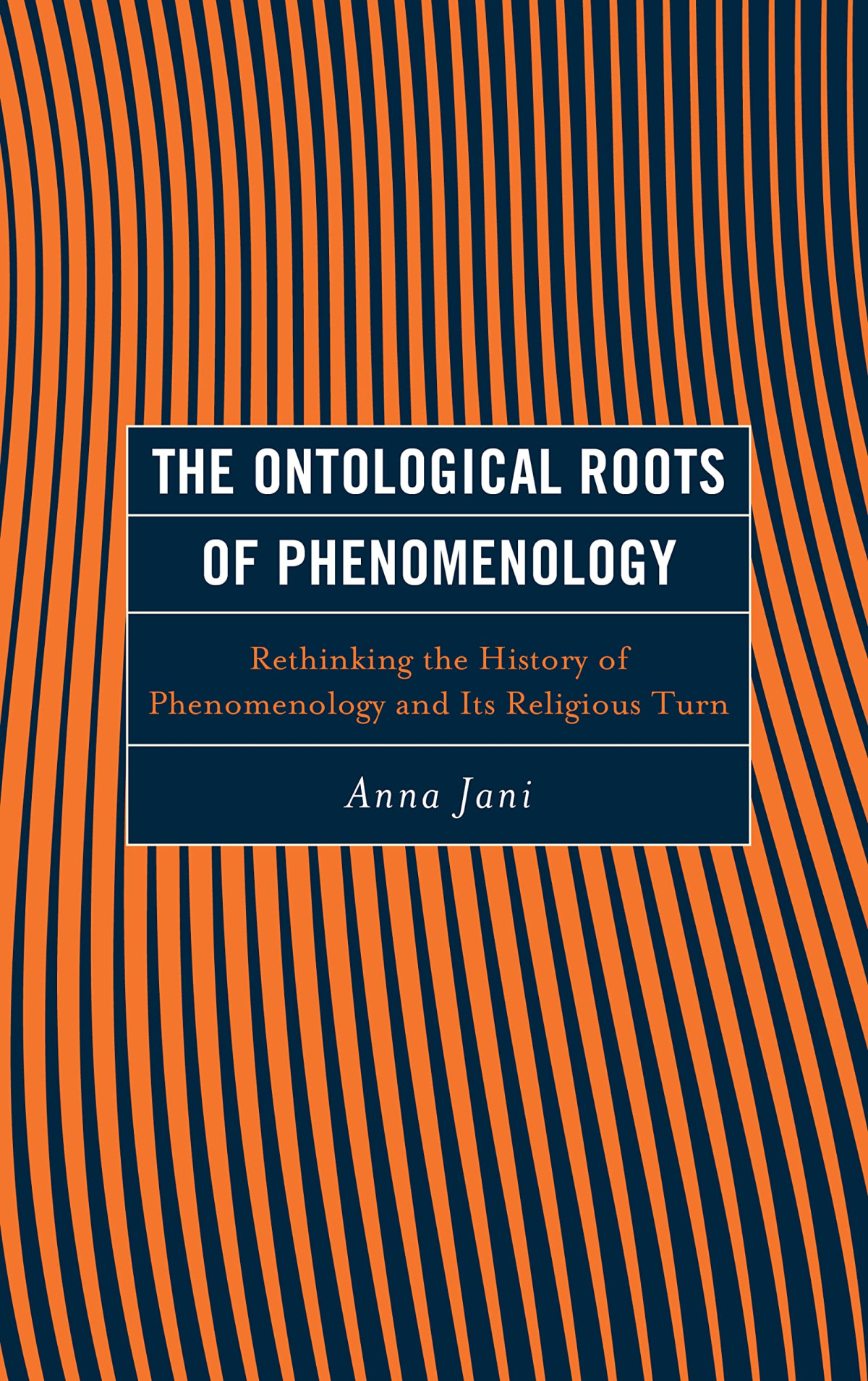 The Ontological Roots Of Phenomenology Rethinking The History Of Phenomenology And Its Religious Turn Anna Jani