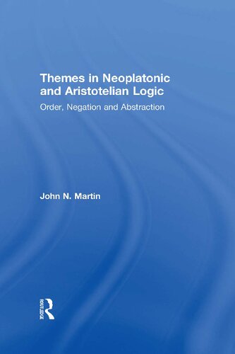 Themes In Neoplatonic And Aristotelian Logic Order Negation And Abstraction John N Martin