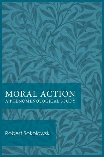 Moral Action A Phenomenological Study Robert Sokolowski