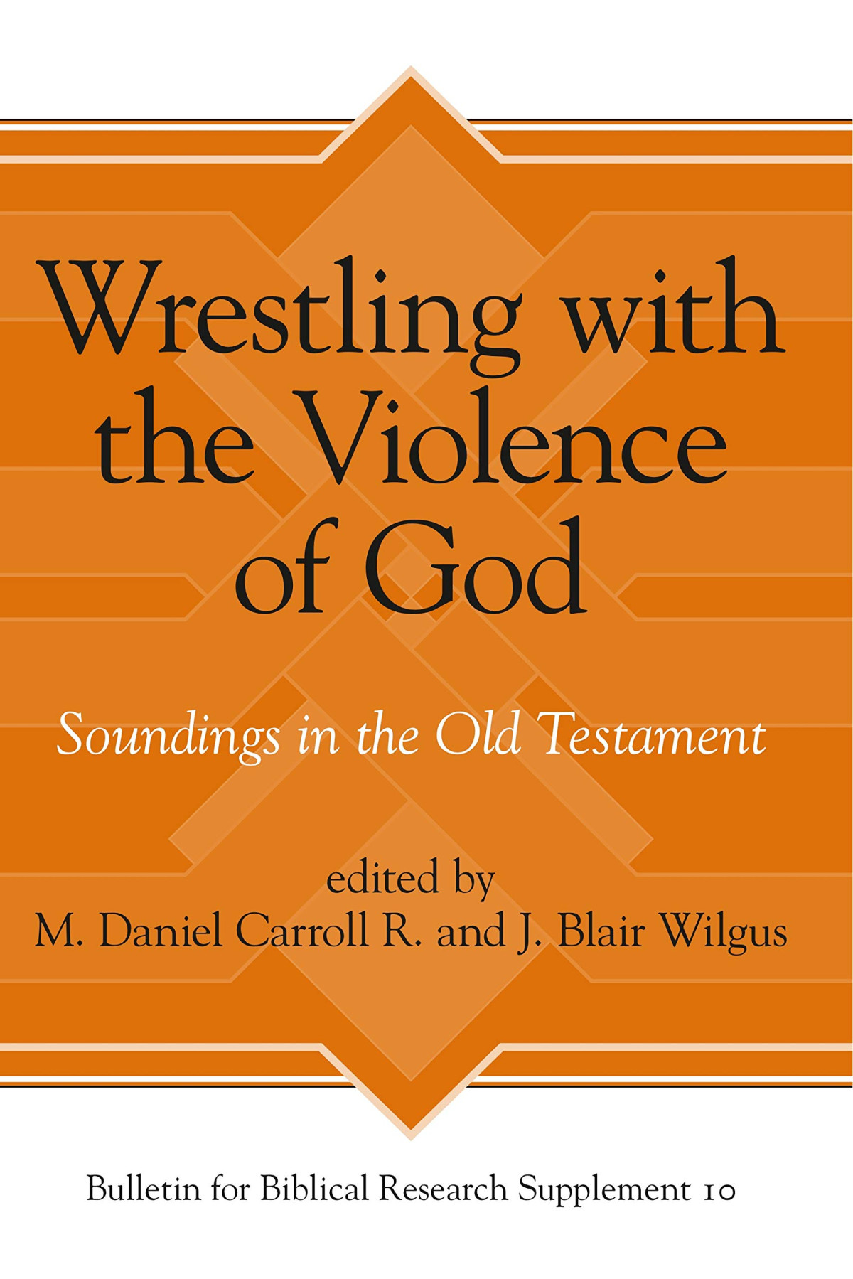 Wrestling With The Violence Of God Soundings In The Old Testament 1st Edition M Daniel Carroll R Editor