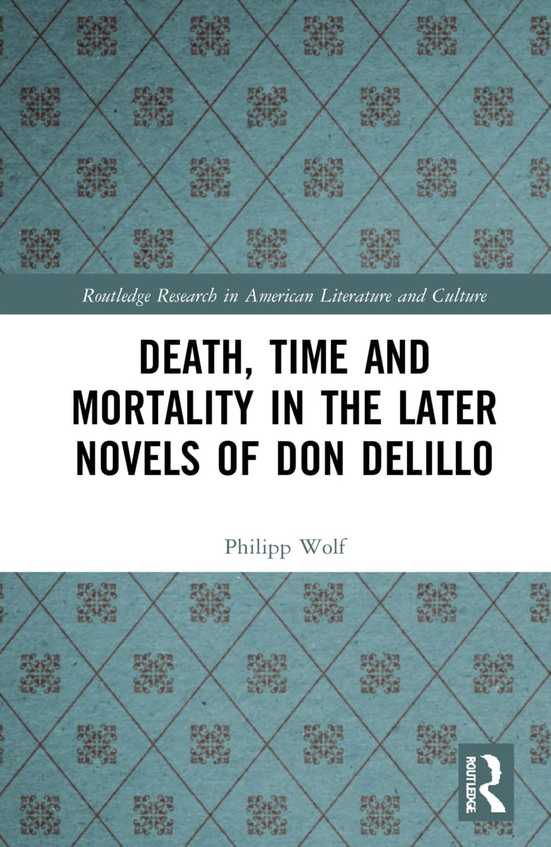 Death Time And Mortality In The Later Novels Of Don Delillo 1st Edition Philipp Wolf