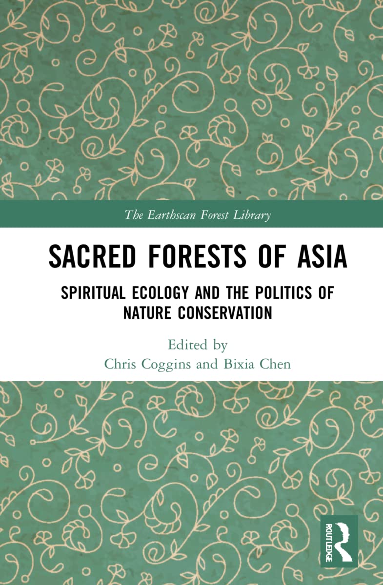Sacred Forests Of Asia Spiritual Ecology And The Politics Of Nature Conservation 1st Edition Chris Coggins Editor