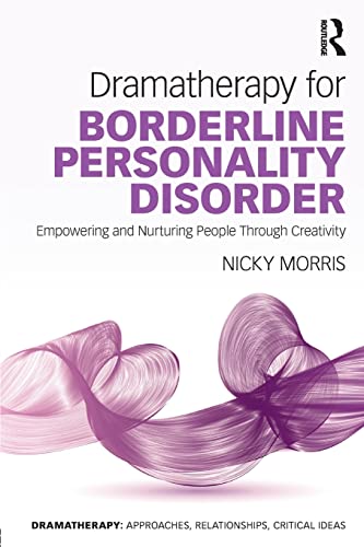 Dramatherapy For Borderline Personality Disorder Empowering And Nurturing People Through Creativity 1st Edition Nicky Morris
