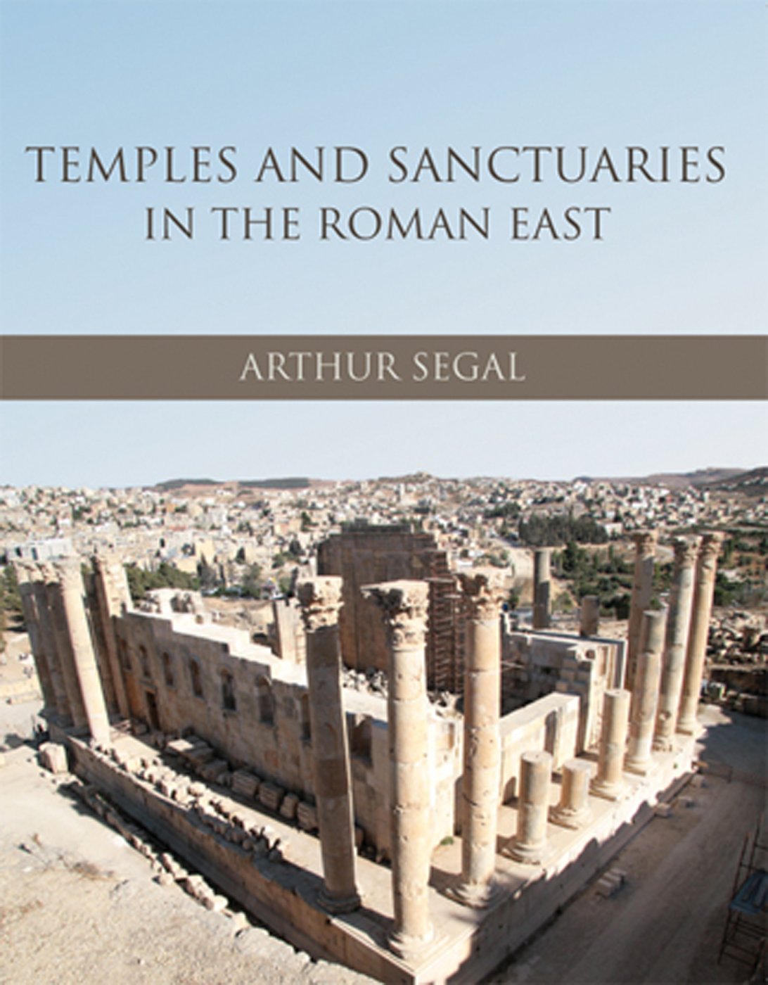 Temples And Sanctuaries In The Roman East Religious Architecture In Syria Iudaeapalaestina And Provincia Arabia Arthur Segal